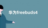 华为freebuds4和4e有啥区别哪个好 参数配置功能对比