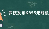罗技发布K855无线机械键盘 首发价格499元