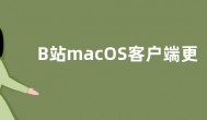B站macOS客户端更新 支持全景视频正常观看等功能