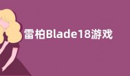 雷柏Blade18游戏本跑分参数曝光 搭载i9-13900HK处理器