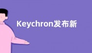 Keychron发布新C1 Pro键盘：支持开源改键和热插拔