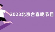 2023北京台春晚节目单完整版 北京卫视春晚有哪些节目？