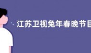 江苏卫视兔年春晚节目单完整版 2023江苏卫视春晚嘉宾阵容名单汇总