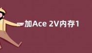 一加Ace 2V内存12+256G起步 支持LPDDR5X+UFS3.1规格