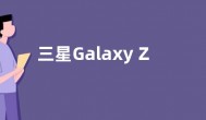 三星Galaxy Z Fold 6曝光：轻薄 硬件配置大升级