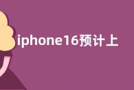 iphone16预计上市时间最新消息  iphone16什么时候发布