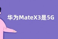 华为MateX3是5G手机吗  MateX3玩游戏怎么样卡吗