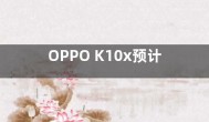 OPPO K10x预计将在近期上市 内置5000mAh大电池