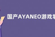 国产AYANEO游戏掌机上线：AMD顶配神U+2TB硬盘