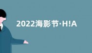 2022海影节·H!Action创投会终审入围项目揭晓