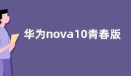 华为nova10青春版搭载骁龙680处理器  价格参数曝光