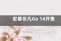 宏碁非凡Go 14开售 i7版本售价仅需5999元