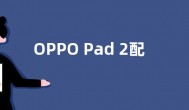 OPPO Pad 2配置价格参数出炉：天玑9000+最高144Hz刷新率