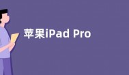 苹果iPad Pro 2024最新消息：史上最强平板