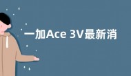 一加Ace 3V最新消息：首发最新一代高通芯片